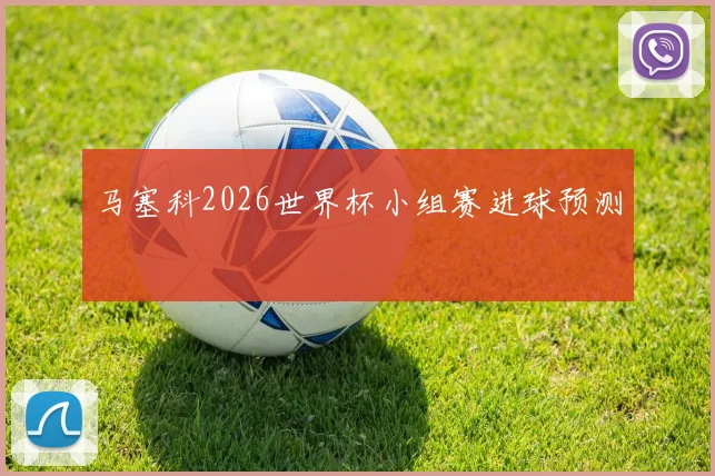 马塞科2026世界杯小组赛进球预测