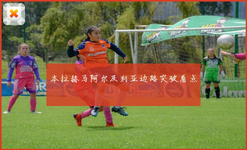 本拉赫马阿尔及利亚边路突破看点