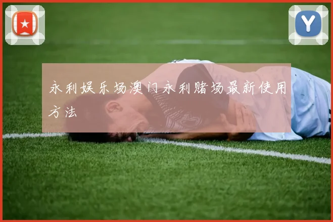 永利娱乐场澳门永利赌场最新使用方法