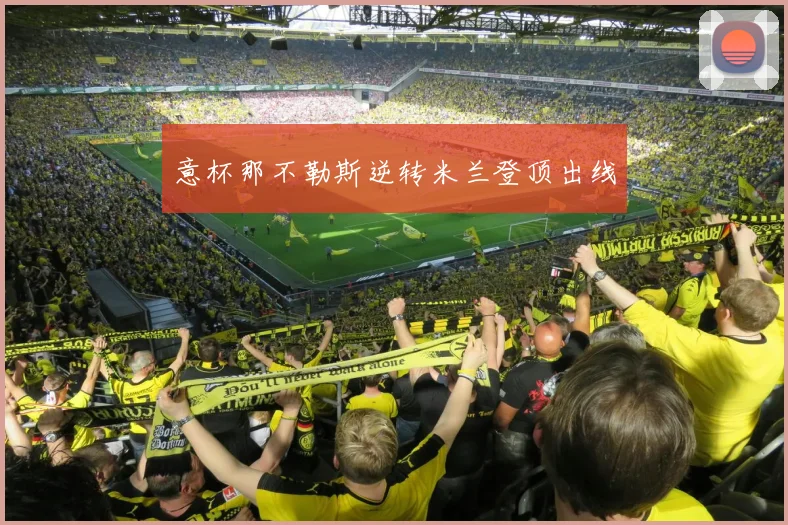 意杯那不勒斯逆转米兰登顶出线