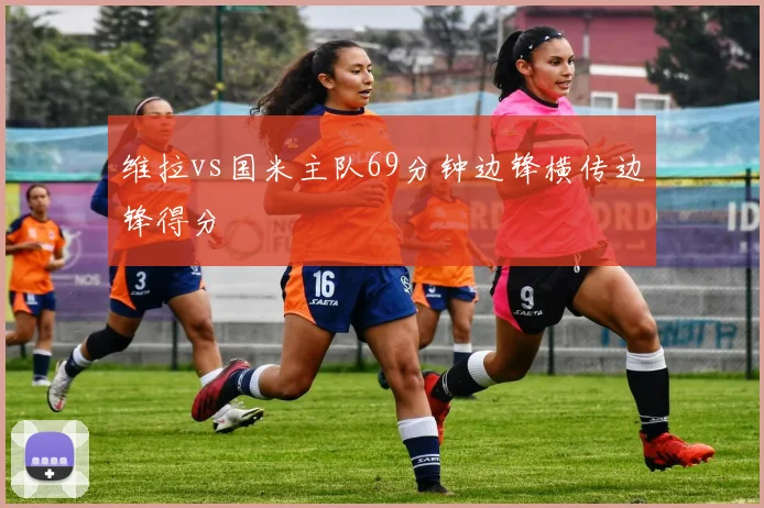 维拉vs国米主队69分钟边锋横传边锋得分