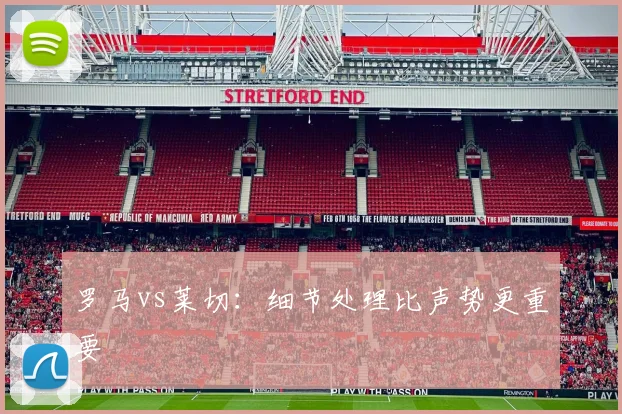 罗马vs莱切:细节处理比声势更重要